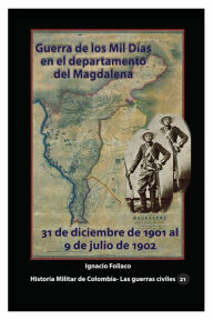 Title: Guerra de los Mil Dï¿½as en el departamento del Magdalena: 31 de diciembre de 1901 al 9 de julio de 1902, Author: Ignacio Foliaco