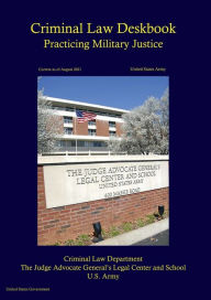 Title: United States Army Criminal Law Deskbook: Practicing Military Justice Current as of August 2021:, Author: United States Government Us Army