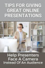 Tips For Giving Great Online Presentations: Help Presenters Face A Camera Instead Of An Audience: