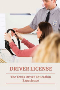 Title: Driver License: The Texas Driver Education Experience:, Author: Yasmin Cratic