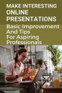 Make Interesting Online Presentations: Basic Improvement And Tips For Aspiring Professionals: