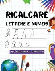 Title: Ricalcare Lettere E Numeri: 150 Pagine Di Pratica per Imparare L'Alfabeto, Tracciare Lettere e Numeri, Scrivere e Colorare, Author: Press Esel