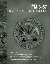 Title: Field Manual FM 3-57 Civil Affairs Operations July 2021, Author: United States Government Us Army