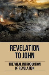 Title: Revelation To John: The Vital Introduction Of Revelation:, Author: Kerry Brumfield