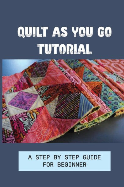 Quilt As You Go Tutorial A Step By Step Guide For Beginner