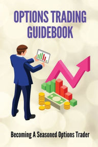 Title: Options Trading Guidebook: Becoming A Seasoned Options Trader:, Author: Joan Tabb