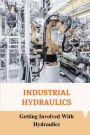 Industrial Hydraulics: Getting Involved With Hydraulics: