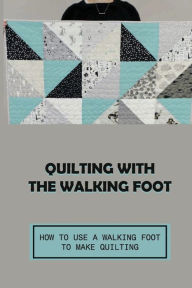 Title: Quilting With The Walking Foot How To Use A Walking Foot To Make Quilting, Author: Margurite Cardiff