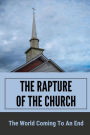 The Rapture Of The Church: The World Coming To An End: