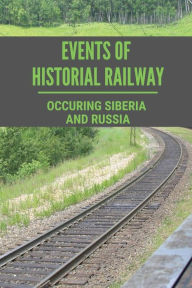 Title: Events Of Historial Railway: Occuring Siberia And Russia:, Author: Twyla Rieger