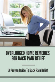 Title: Overlooked Home Remedies for Back Pain Relief: A Proven Guide To Back Pain Relief:, Author: Cheree Conser
