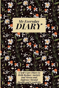 Title: My Everyday Diary: A Self -Care Diary to Help Reduce Anxiety and Stress and Improve Mental Health and Creativity, Author: Popappel20 Publishing