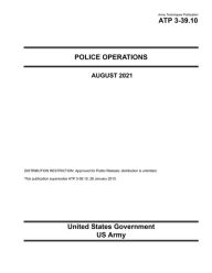 Title: Army Techniques Publication ATP 3-39.10 Police Operations August 2021, Author: United States Government Us Army