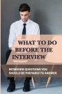 What To Do Before The Interview: Interview Questions You Should Be Prepared To Answer:
