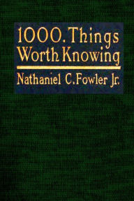 Title: 1000 Things Worth Knowing, Author: Nathaniel C Fowler Jr.