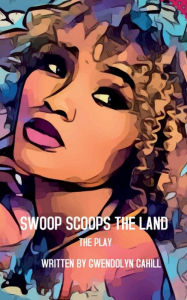 Title: Swoop Scoops The Land: The Play, Author: Gwendolyn Cahill