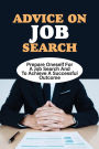 Advice On Job Search: Prepare Oneself For A Job Search And To Achieve A Successful Outcome: