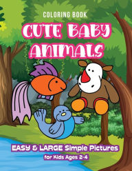 Title: Cute Baby Animals Coloring Book for Kids Ages 2-4: EASY, LARGE Pictures for Coloring with Thick Lines, Early Learning, Preschool and Kindergarten, Author: C Bird