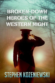 Title: Broken-Down Heroes of the Western Night, Author: Stephen Kozeniewski