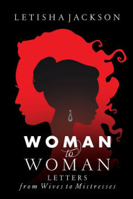 Title: Woman to Woman: Letters from Wives to Mistresses:, Author: LeTisha Jackson
