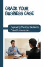 Crack Your Business Case: Exploring The Key Business Case Frameworks: