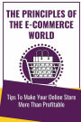 The Principles Of The E-Commerce World: Tips To Make Your Online Store More Than Profitable: