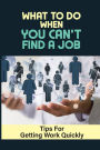 What To Do When You Can't Find A Job: Tips For Getting Work Quickly: