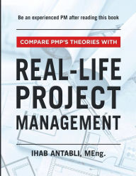 Title: Real-Life Project Management: Compare PMP's Theories With Real-Life Project Management, Author: Meng. Ihab Antabli