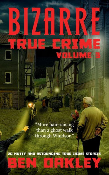 Bizarre True Crime Volume 3: 20 Nutty & Astounding True Crime Stories