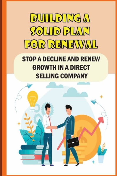 Building A Solid Plan For Renewal: Stop A Decline And Renew Growth In A Direct Selling Company: