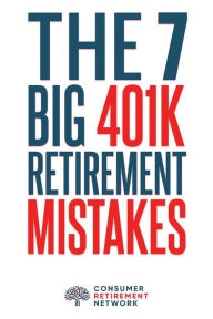 Title: The 7 Big 401k Retirement Mistakes, Author: Consumer Retirement Network