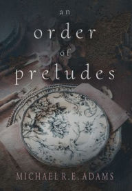 Title: An Order of Preludes, Author: Michael R. E. Adams
