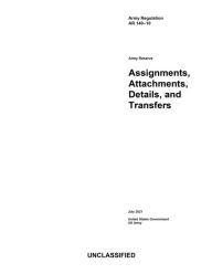 Title: Army Regulation AR 140-10 Army Reserve Assignments, Attachments, Details, and Transfers July 2021, Author: United States Government Us Army