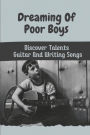 Dreaming Of Poor Boys: Discover Talents In Guitar And Writing Songs: