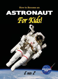 Title: How to Become an Astronaut For Kids!, Author: Eric Z