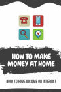 How To Make Money At Home: How To Have Income On Internet: