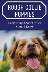 Title: Rough Collie Puppies: Everything A New Owner Should Know:, Author: Emmett Stimpson