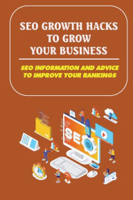 Title: SEO Growth Hacks To Grow Your Business: SEO Information And Advice To Improve Your Rankings:, Author: Dominique Tamargo