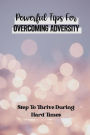 Powerful Tips For Overcoming Adversity: Step To Thrive During Hard Times: