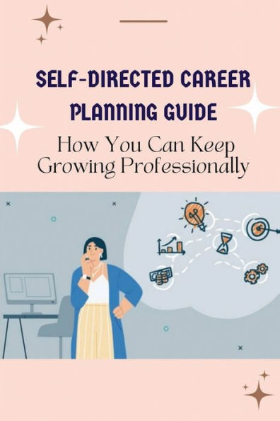 Self-Directed Career Planning Guide: How You Can Keep Growing Professionally: