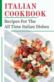 Title: Italian Cookbook: Recipes For The All Time Italian Dishes:, Author: Felton Martowski
