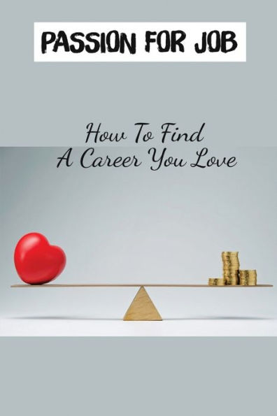 Passion For Job: How To Find A Career You Love: