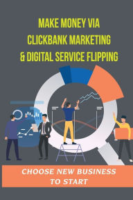 Title: Make Money Via Clickbank Marketing & Digital Service Flipping: Choose New Business To Start:, Author: Tangela Goo