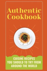 Title: Authentic Cookbook: Cuisine Recipes You Should To Try From Around The World:, Author: Freeman Hurlbut