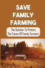 Save Family Farming: The Solution To Protect The Future Of Family Farmers: