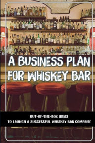 Title: A Business Plan For Whiskey Bar: Out-Of-The-Box Ideas To Launch A Successful Whiskey Bar Company:, Author: Adelaide Guillen