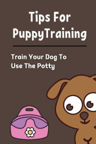 Title: Tips For Puppy Training: Train Your Dog To Use The Potty:, Author: Bea Schlott