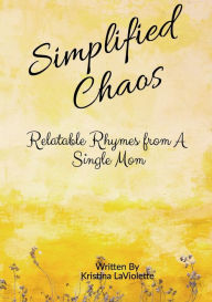 Title: Simplified Chaos: Relatable Rhymes from A Single Mom, Author: Kristina LaViolette