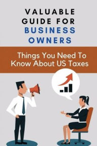 Title: Valuable Guide For Business Owners: Things You Need To Know About US Taxes:, Author: Nicolas Wosher