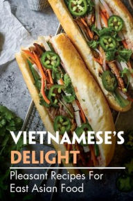Title: Vietnamese's Delight: Pleasant Recipes For East Asian Food:, Author: Sang Szymanski